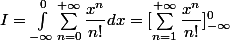 I = \int_{-\infty}^{0}{\sum_{n=0}^{+\infty}{\dfrac{x^n}{n!}dx} = [ \sum_{n=1}^{+\infty}\dfrac{x^n}{n!}]_{-\infty}^{0}